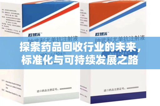 长沙探索药品回收行业的未来，标准化与可持续发展之路