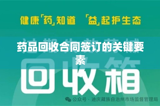 长沙药品回收合同签订的关键要素