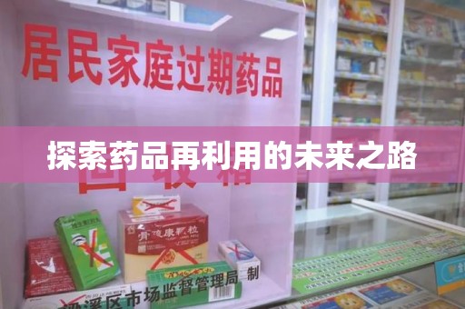 长沙探索药品再利用的未来之路
