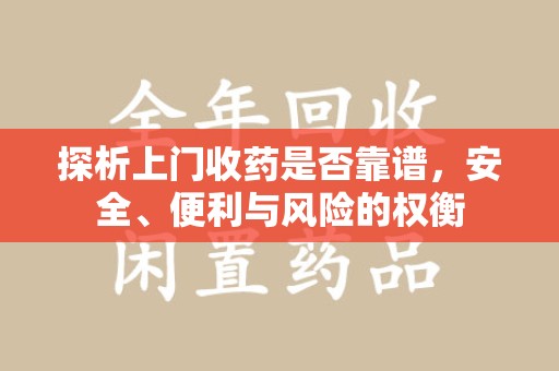 长沙探析上门收药是否靠谱，安全、便利与风险的权衡