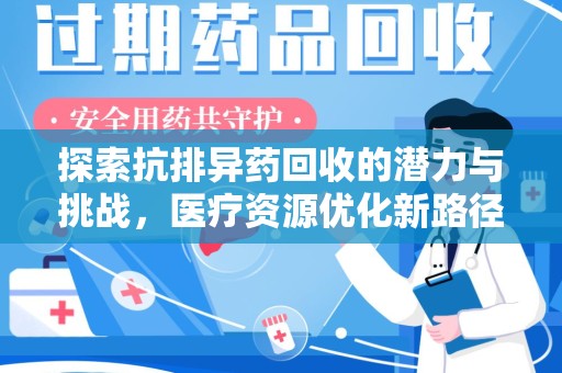长沙探索抗排异药回收的潜力与挑战，医疗资源优化新路径