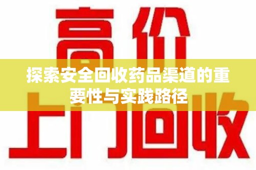 长沙探索安全回收药品渠道的重要性与实践路径