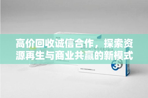 长沙高价回收诚信合作，探索资源再生与商业共赢的新模式