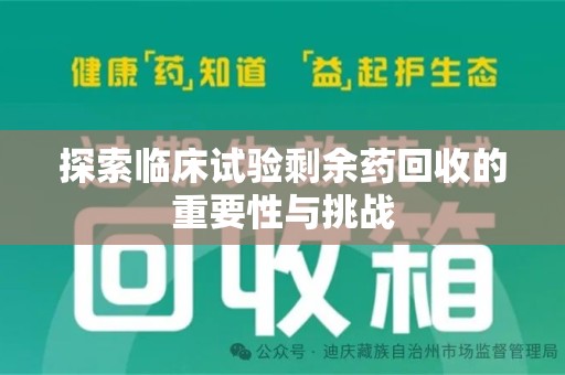 长沙探索临床试验剩余药回收的重要性与挑战