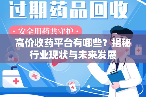 长沙高价收药平台有哪些？揭秘行业现状与未来发展