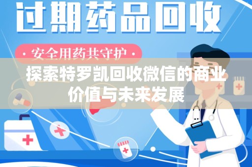 长沙探索特罗凯回收微信的商业价值与未来发展