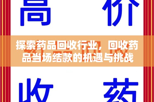 长沙探索药品回收行业，回收药品当场结款的机遇与挑战