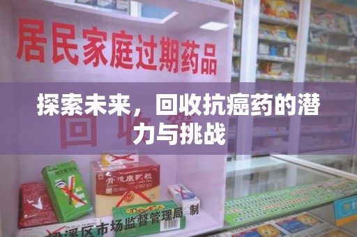 长沙探索未来，回收抗癌药的潜力与挑战
