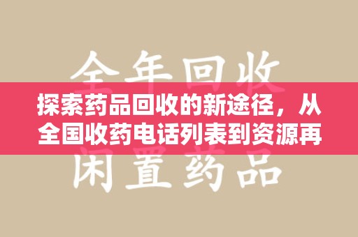 长沙探索药品回收的新途径，从全国收药电话列表到资源再利用