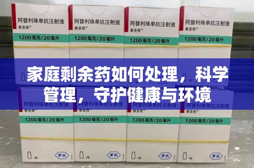长沙家庭剩余药如何处理，科学管理，守护健康与环境