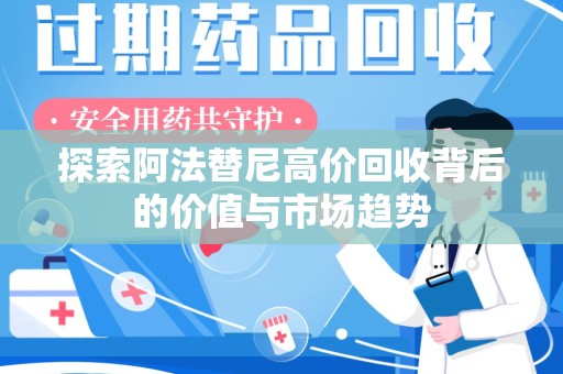 长沙探索阿法替尼高价回收背后的价值与市场趋势