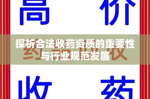长沙探析合法收药资质的重要性与行业规范发展