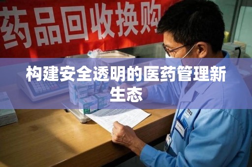 长沙构建安全透明的医药管理新生态