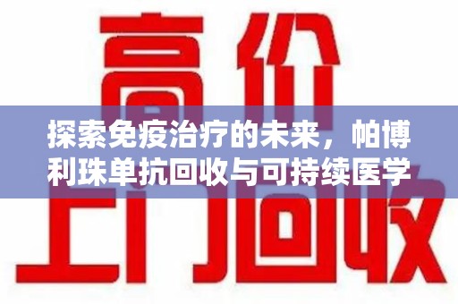 长沙探索免疫治疗的未来，帕博利珠单抗回收与可持续医学