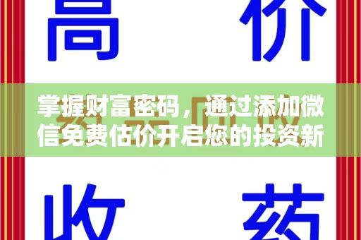 长沙掌握财富密码，通过添加微信免费估价开启您的投资新旅程
