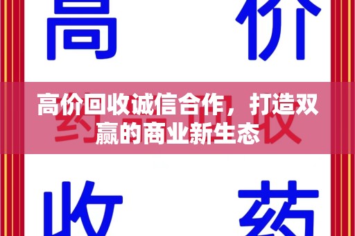 长沙高价回收诚信合作，打造双赢的商业新生态