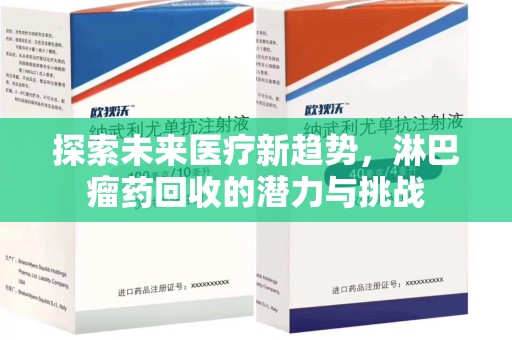 长沙探索未来医疗新趋势，淋巴瘤药回收的潜力与挑战