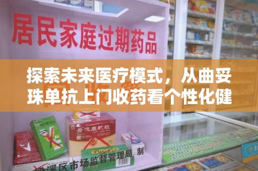 长沙探索未来医疗模式，从曲妥珠单抗上门收药看个性化健康服务