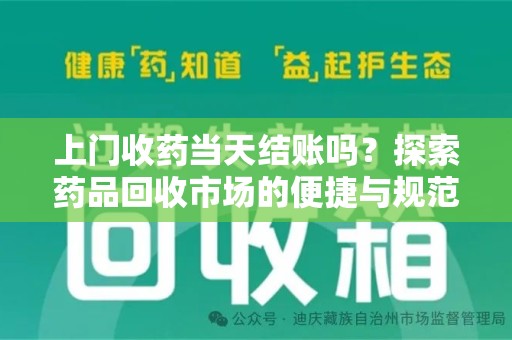 长沙上门收药当天结账吗？探索药品回收市场的便捷与规范