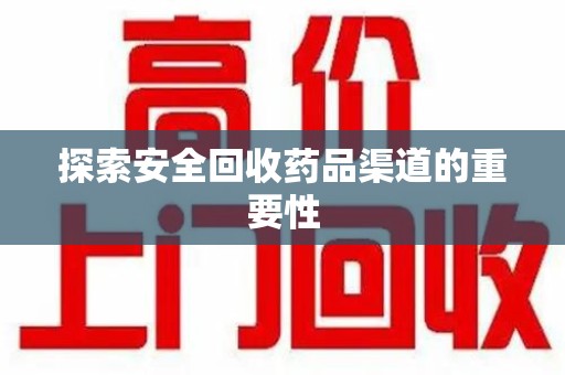 长沙探索安全回收药品渠道的重要性
