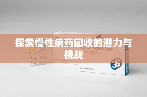 长沙探索慢性病药回收的潜力与挑战