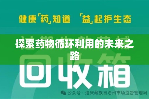 长沙探索药物循环利用的未来之路
