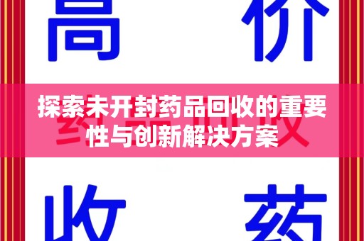 长沙探索未开封药品回收的重要性与创新解决方案