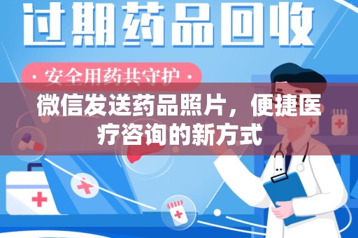 长沙微信发送药品照片，便捷医疗咨询的新方式