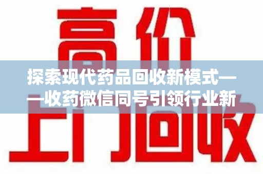 长沙探索现代药品回收新模式——收药微信同号引领行业新潮流