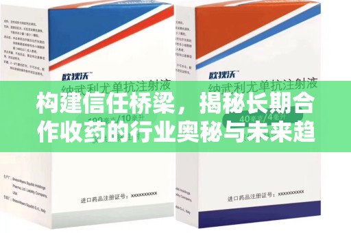 长沙构建信任桥梁，揭秘长期合作收药的行业奥秘与未来趋势