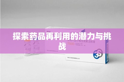 长沙探索药品再利用的潜力与挑战