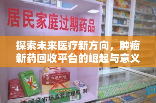 长沙探索未来医疗新方向，肿瘤新药回收平台的崛起与意义
