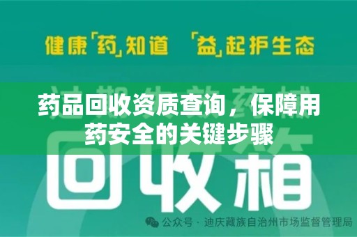 长沙药品回收资质查询，保障用药安全的关键步骤