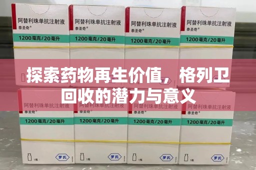 长沙探索药物再生价值，格列卫回收的潜力与意义