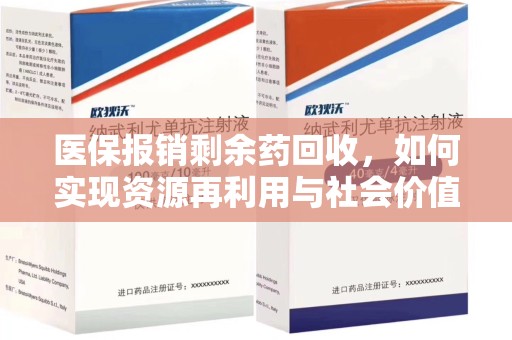长沙医保报销剩余药回收，如何实现资源再利用与社会价值最大化