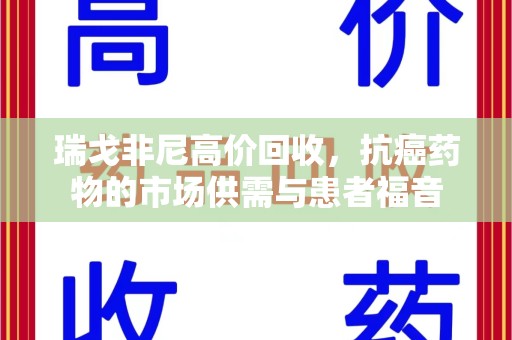 长沙瑞戈非尼高价回收，抗癌药物的市场供需与患者福音
