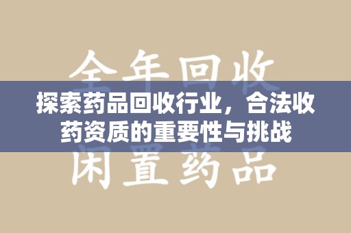 长沙探索药品回收行业，合法收药资质的重要性与挑战
