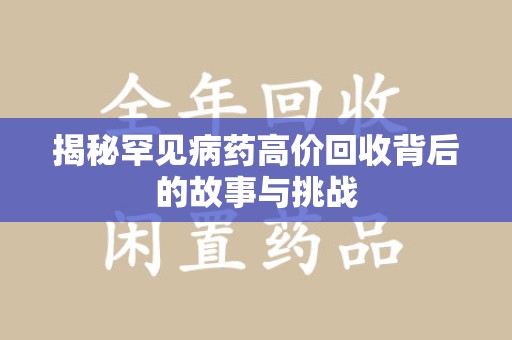 长沙揭秘罕见病药高价回收背后的故事与挑战
