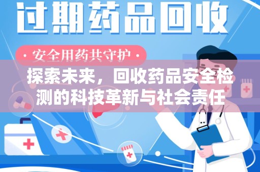 长沙探索未来，回收药品安全检测的科技革新与社会责任