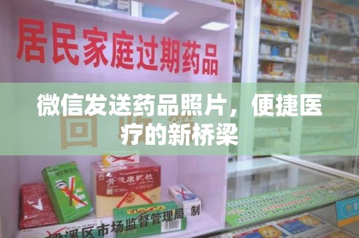 长沙微信发送药品照片，便捷医疗的新桥梁