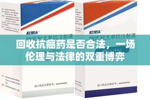 长沙回收抗癌药是否合法，一场伦理与法律的双重博弈