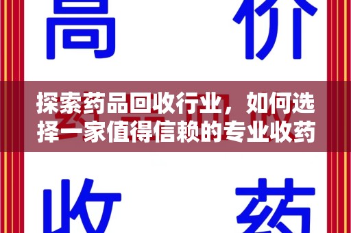 长沙探索药品回收行业，如何选择一家值得信赖的专业收药机构