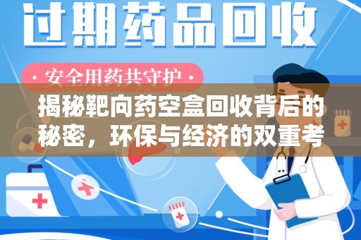 长沙揭秘靶向药空盒回收背后的秘密，环保与经济的双重考量