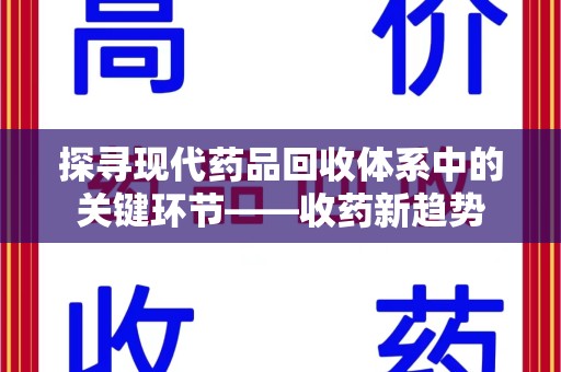 长沙探寻现代药品回收体系中的关键环节——收药新趋势