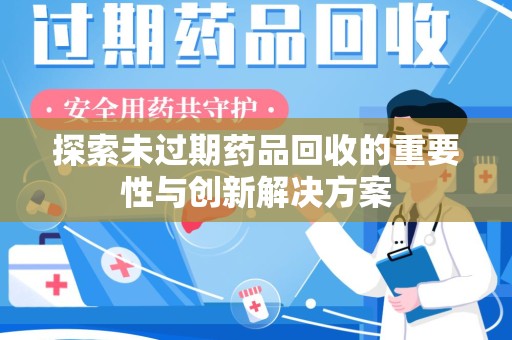 长沙探索未过期药品回收的重要性与创新解决方案