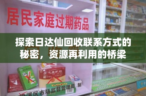 长沙探索日达仙回收联系方式的秘密，资源再利用的桥梁
