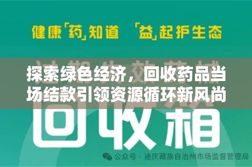 长沙探索绿色经济，回收药品当场结款引领资源循环新风尚