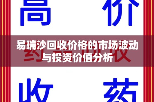 长沙易瑞沙回收价格的市场波动与投资价值分析