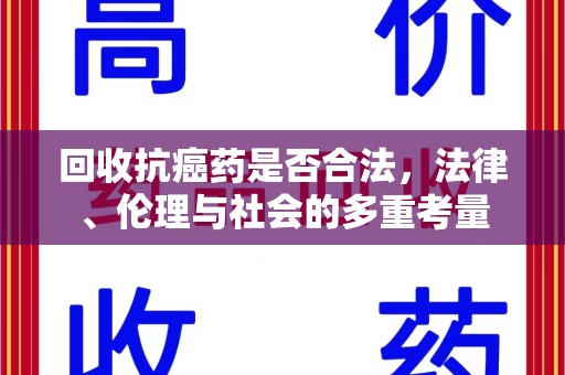 长沙回收抗癌药是否合法，法律、伦理与社会的多重考量
