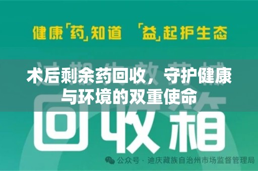 长沙术后剩余药回收，守护健康与环境的双重使命